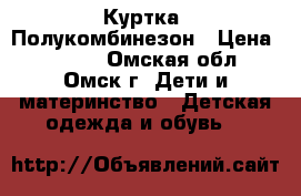 Куртка  Полукомбинезон › Цена ­ 2 000 - Омская обл., Омск г. Дети и материнство » Детская одежда и обувь   